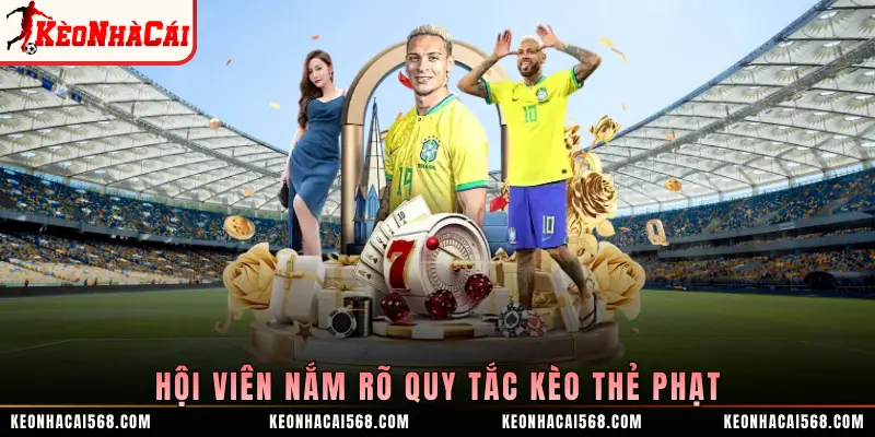 Hội viên nắm rõ quy tắc kèo thẻ phạt