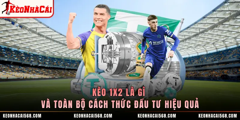 Kèo 1X2 Là Gì Và Toàn Bộ Cách Thức Đầu Tư Hiệu Quả