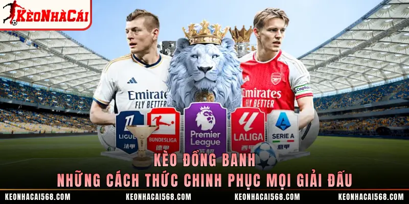 Kèo Đồng Banh - Những Cách Thức Chinh Phục Mọi Giải Đấu