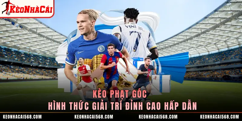 Kèo Phạt Góc - Hình Thức Giải Trí Đỉnh Cao Hấp Dẫn