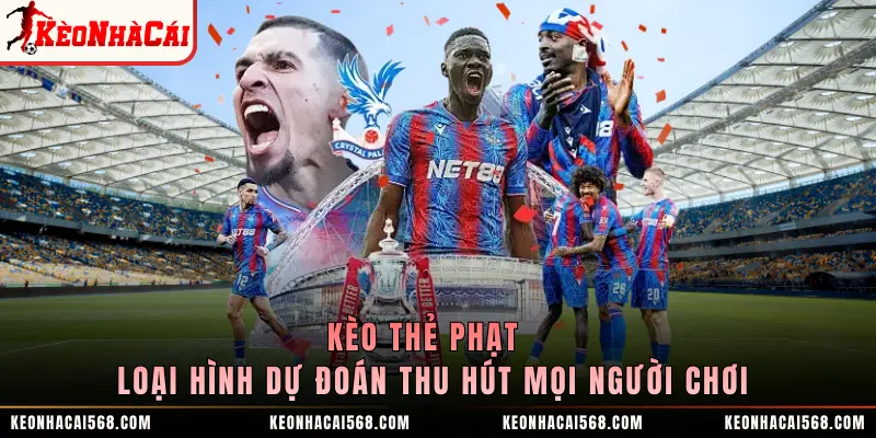 Kèo Thẻ Phạt - Loại Hình Dự Đoán Thu Hút Mọi Người Chơi