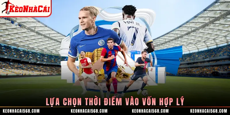 Lựa chọn thời điểm vào vốn hợp lý