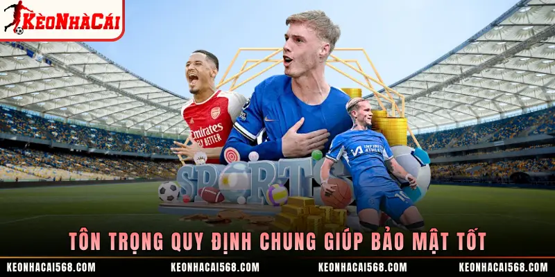 Tôn trọng quy định chung giúp bảo mật tốt