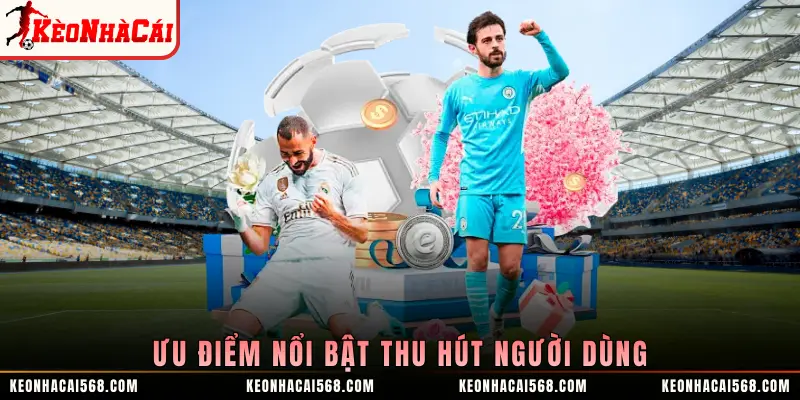 Ưu điểm nổi bật thu hút người dùng